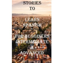 (영문도서) Five Short Stories To Learn Spanish For Beginners Intermediate & Advanced: Immerse yourself... Paperback, Independently Published, English, 9798520206927