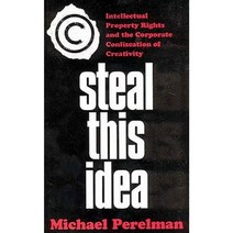 Steal This Idea: Intellectual Property and the Corporate Confiscation of Creativity Paperback, Palgrave MacMillan