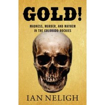 Gold!: Madness Murder and Mayhem in the Colorado Rockies Hardcover, Westwinds Press
