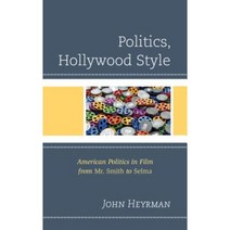 Politics Hollywood Style: American Politics in Film from Mr. Smith to Selma Hardcover, Lexington Books