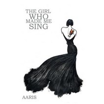 The Girl Who Made Me Sing Hardcover, Authorhouse UK