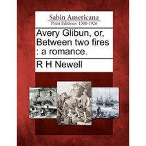 Avery Glibun Or Between Two Fires: A Romance. Paperback, Gale Ecco, Sabin Americana