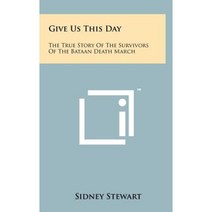 Give Us This Day: The True Story of the Survivors of the Bataan Death March Hardcover, Literary Licensing, LLC