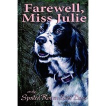 Farewell Miss Julie: Or the Spoiled-Rotten Bird Dogs Paperback, Authorhouse