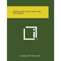 Healing by the Laying on of Hands Paperback, Literary Licensing, LLC
