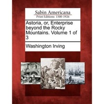 Astoria Or Enterprise Beyond the Rocky Mountains. Volume 1 of 3 Paperback, Gale, Sabin Americana