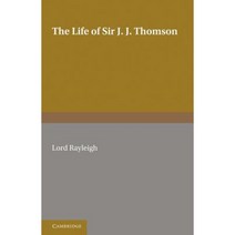 The Life of Sir J. J. Thomson: Sometime Master of Trinity College Cambridge Paperback, Cambridge University Press