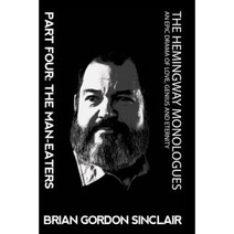 The Hemingway Monologues an Epic Drama of Love Genius and Eternity: Part Four: The Man-Eaters Paperback, New Atlantian Library