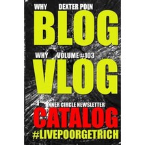 Why Blog - Why Vlog - I Catalog - Volume #103 - Inner Circle Newsletter -#Livepoorgetrich Paperback, Createspace Independent Publishing Platform