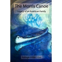 The Morris Canoe: Legacy of an American Family Paperback, Createspace Independent Publishing Platform