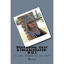 Degrading Ugly & Incarcerated-D.U.I: D.U.I. Paperback, Createspace Independent Publishing Platform