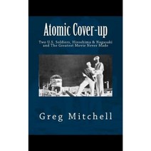 Atomic Cover-Up: Two U.S. Soldiers Hiroshima & Nagasaki and the Greatest Movie Never Made Paperback, Createspace