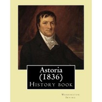 Astoria (1836) by: Washington Irving: History Book Paperback, Createspace Independent Publishing Platform