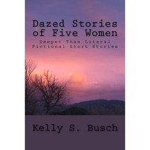 Dazed Stories of Five Women: Deeper Than Literal Fictional Short Stories Paperback, Createspace Independent Publishing Platform