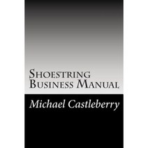 Shoestring Business Manual: A Micro Business Guide Paperback, Createspace Independent Publishing Platform