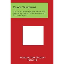 Canoe Traveling: Log of a Cruise on the Baltic and Practical Hints on Building and Fitting Canoes Paperback, Literary Licensing, LLC