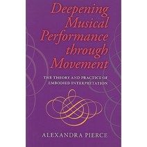 Deepening Musical Performance Through Movement: The Theory and Practice of Embodied Interpretation Paperback, Indiana University Press