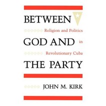 Between God and the Party: Religion and Politics in Revolutionary Cuba Paperback, University of South Florida Press (Tampa)