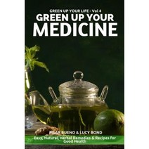 Green Up Your Medicine: Easy Natural Herbal Remedies & Recipes for Good Health Paperback, Createspace Independent Publishing Platform