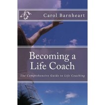 Becoming a Life Coach: The Comprehensive Guide to Life Coaching Paperback, Createspace Independent Publishing Platform