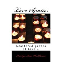 Love Spatter: Scattered Pieces of Love... Paperback, Createspace Independent Publishing Platform
