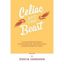 Celiac and the Beast: A Love Story Between a Gluten-Free Girl Her Genes and a Broken Digestive Tract Paperback, Celiac and the Beast