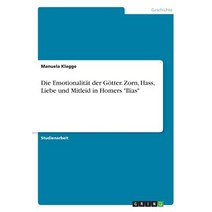 Die Emotionalitat Der Gotter. Zorn Hass Liebe Und Mitleid in Homers Ilias Paperback, Grin Publishing