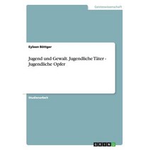 Jugend Und Gewalt. Jugendliche Tater - Jugendliche Opfer Paperback, Grin Publishing