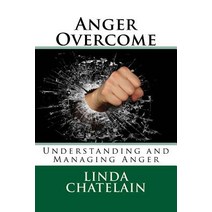 [anger] Anger Overcome: Understanding and Managing Anger Paperback, Linda Chatelain