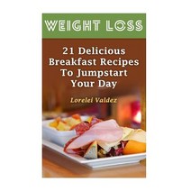Weight Loss: 21 Delicious Breakfast Recipes to Jumpstart Your Day Paperback, Createspace Independent Publishing Platform