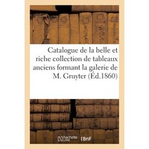 Catalogue de La Belle Et Riche Collection de Tableaux Anciens Formant La Galerie de M. Gruyter Paperback, Hachette Livre Bnf