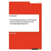Die Foderalismusreform I. Entflechtung Zwischen Bund Und Landern in Der Gesetzgebungskompetenz? Paperback, Grin Publishing