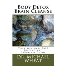 Body Detox Brain Cleanse: Your Wellness Pals Juicing and Smoothie Guide Paperback, Createspace
