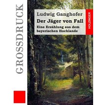 Der Jager Von Fall (Grodruck): Eine Erzahlung Aus Dem Bayerischen Hochlande Paperback, Createspace Independent Publishing Platform