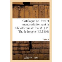 Catalogue de Livres Et Manuscrits Formant La Bibliotheque de Feu M. J. B. Th. de Jonghe Tome 1 Paperback, Hachette Livre - Bnf