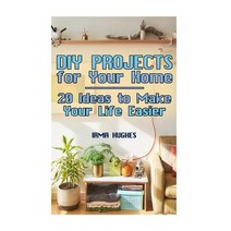 DIY Projects for Your Home: 20 Ideas to Make Your Life Easier: (DIY Projects DIY Projects Book) Paperback, Createspace Independent Publishing Platform