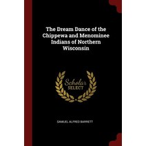 The Dream Dance of the Chippewa and Menominee Indians of Northern Wisconsin Paperback, Andesite Press