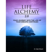 Life Alchemy 2.0: Your Journey Into the Life of Your Dreams Continues Paperback, Ellwein Chiropractic, Incorporated