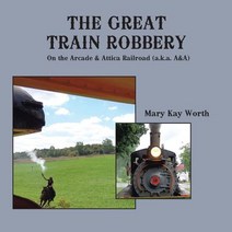 The Great Train Robbery: On the Arcade & Attica Railroad (A.K.A. A&a) Paperback, Authorhouse