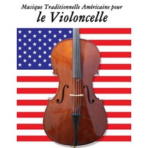 Musique Traditionnelle Americaine Pour Le Violoncelle: 10 Chansons Patriotiques Des Etats-Unis Paperback, Createspace Independent Publishing Platform