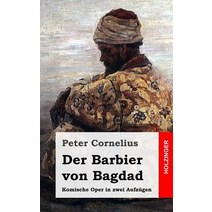 Der Barbier Von Bagdad: Komische Oper in Zwei Aufzugen Paperback, Createspace Independent Publishing Platform