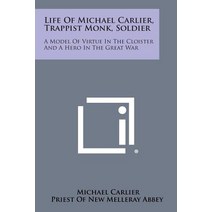 Life of Michael Carlier Trappist Monk Soldier: A Model of Virtue in the Cloister and a Hero in the Great War Paperback, Literary Licensing, LLC