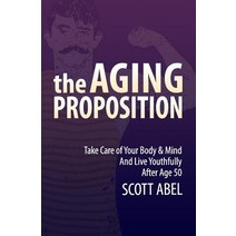The Aging Proposition: Take Care of Your Body and Mind and Live Youthfully After Age 50 Paperback, Createspace Independent Publishing Platform