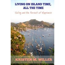 Living on Island Time All the Time: Sailing and the Pursuit of Happiness Paperback, Createspace Independent Publishing Platform