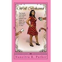 Well Behaved: The Harsh Truth about How Our Actions Can Foster or Deter Bad Behavior in Men. Paperback, Createspace Independent Publishing Platform