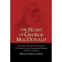 The Heart of George MacDonald: A One-Volume Collection of His Most Important Fiction Essays Sermons ..., Regent College Publishing