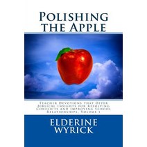 Polishing the Apple: Teacher Devotions That Offer Biblical Insights for Resolving Conflicts and Improv..., Createspace Independent Publishing Platform