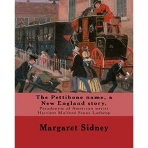The Pettibone Name a New England Story. by: Margaret Sidney: Margaret Sidney Was the Pseudonym of Ame..., Createspace Independent Publishing Platform