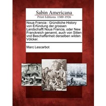 Noua Francia: Gr Ndliche History Von Erf Ndung Der Grossen Landschafft Noua Francia Oder New Franckre..., Gale Ecco, Sabin Americana