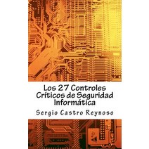 Los 27 Controles Criticos de Seguridad Informatica: Una Guia Practica Para Gerentes y Consultores de S..., Createspace Independent Publishing Platform